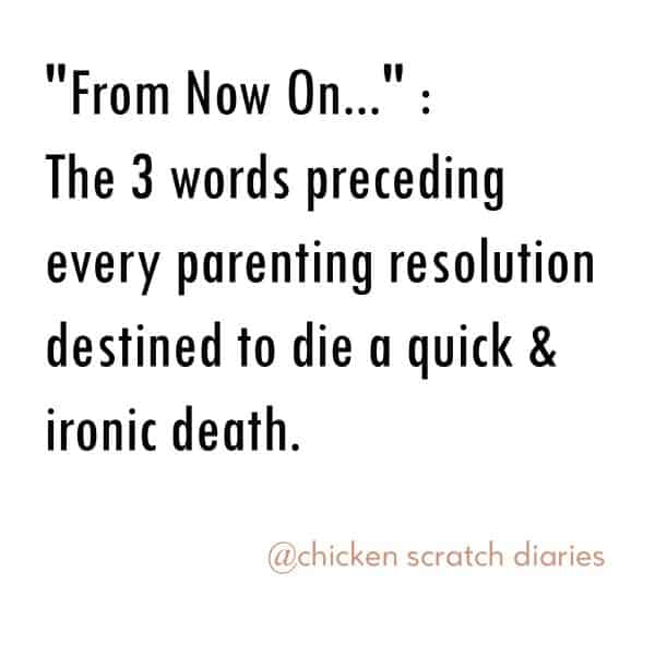 Graphic quote: "The 3 words preceding every parenting resolution destined to die a quick and ironic death."