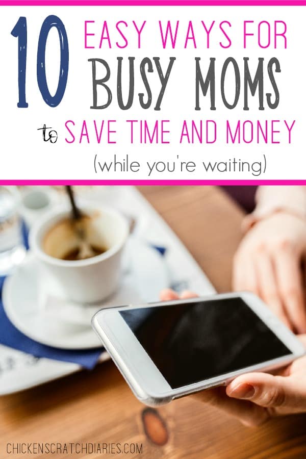 Graphic with text that reads: 10 easy ways for busy moms to save time and money while you're waiting, with image below of a mom holding an iphone with a cup of coffee sitting on the table in the background.