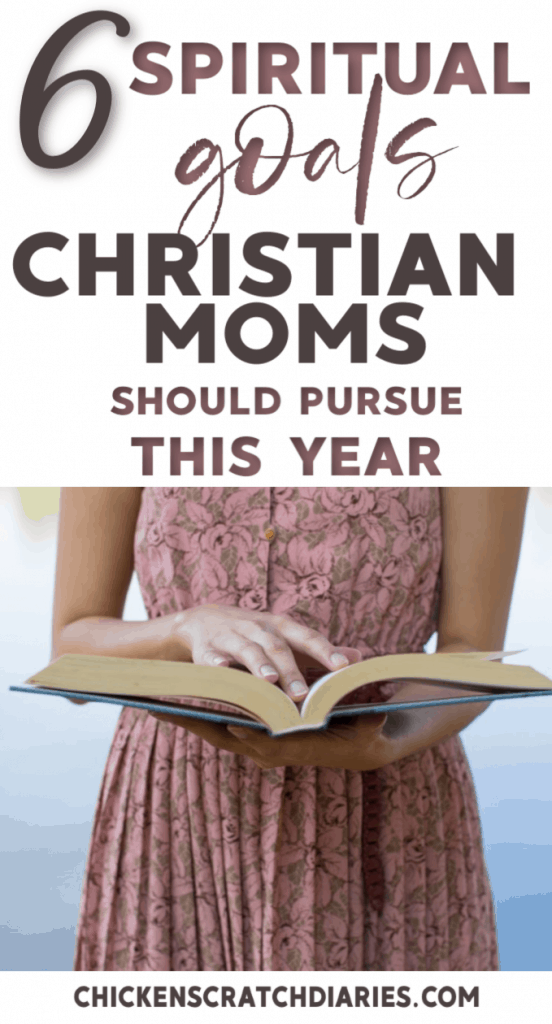 Do your goals or resolutions for the new year include spiritual goals? Here are 6 things Christian moms can be inspired to pursue as you grow in your faith this year and beyond. #ChristianMotherhood #Goals #Resolutions #NewYears #SpiritualGoals #Faith #Parenting