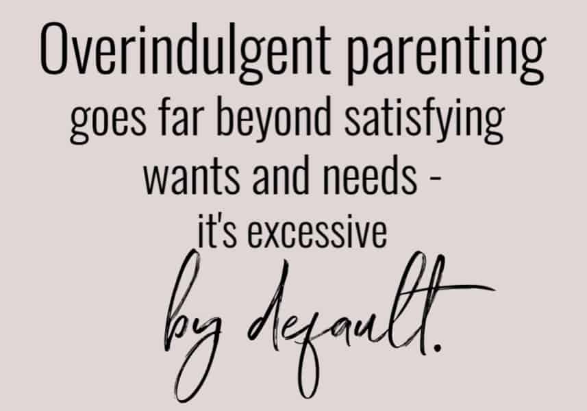 Definition of overindulgent parenting text: "Overindulgent parenting goes far beyond satisfying wants and needs - it's excessive by default."