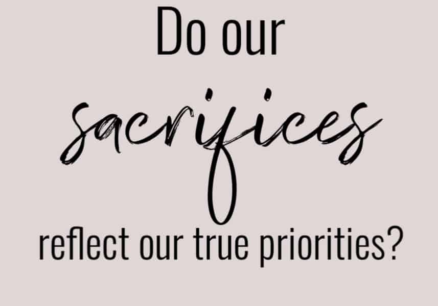 Do our sacrifices reflect our priorities?