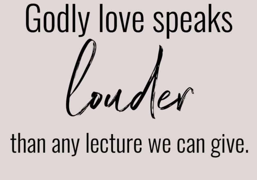 Godly love speaks louder than lectures