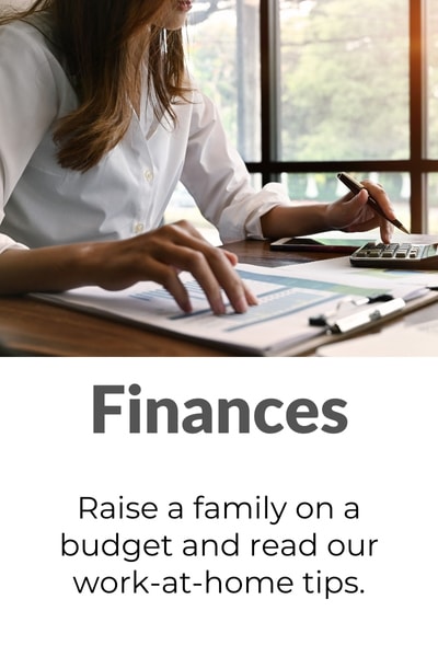 Image of woman with clipboard and calculator- with text "Finances- Raise a family on a budget and read our work at home tips"- clickable link